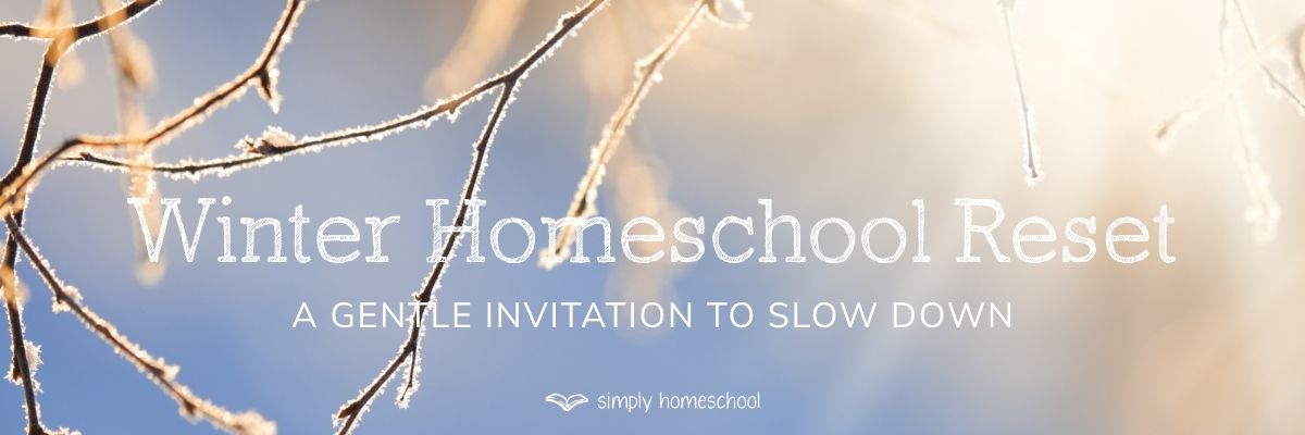 Winter Homeschool Reset: A gentle invitation to slow down. Encouraging and inspiring homeschool advice from Simply Homeschool. Australian homeschool curriculum and unit studies provider
