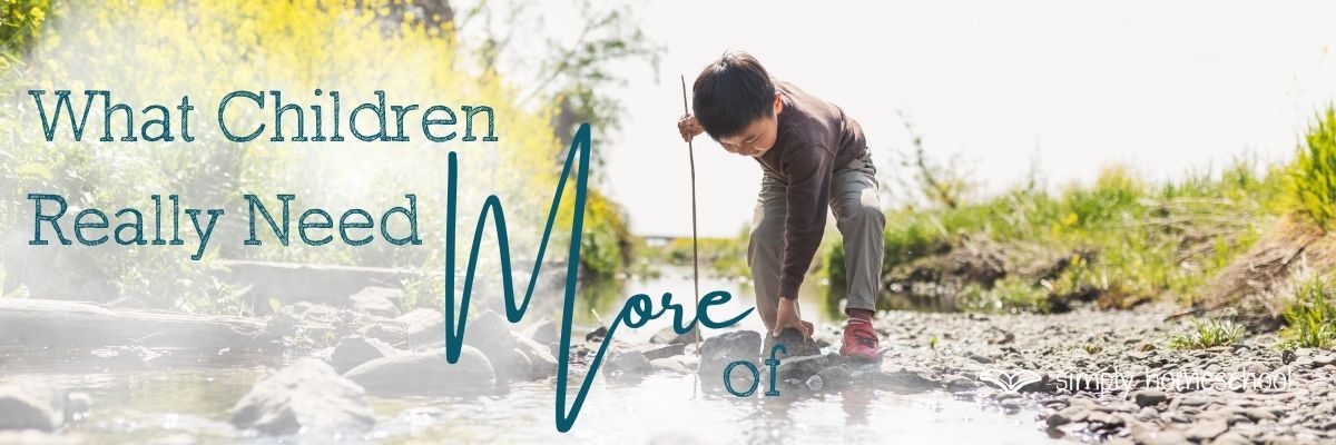 What Children Really Need More of: Gentle Parenting Advice for Simplifying Homeschooling from Simply Homeschool