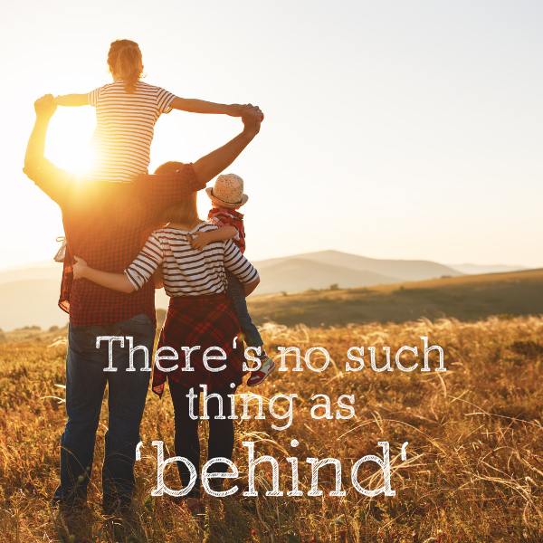There's no such thing as 'behind'