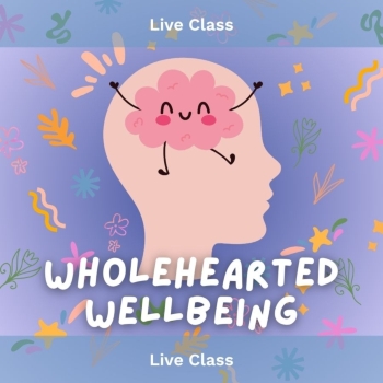 Live Class, T3 2025, Wholehearted Wellbeing