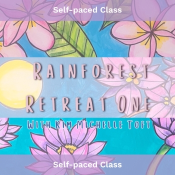 Self-Paced Class, Rainforest Retreat One: Art with Kim Michelle Toft