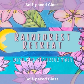 Self-Paced Class, Rainforest Retreat: Art with Kim Michelle Toft