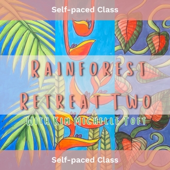 Self-Paced Class, Rainforest Retreat Two: Art with Kim Michelle Toft